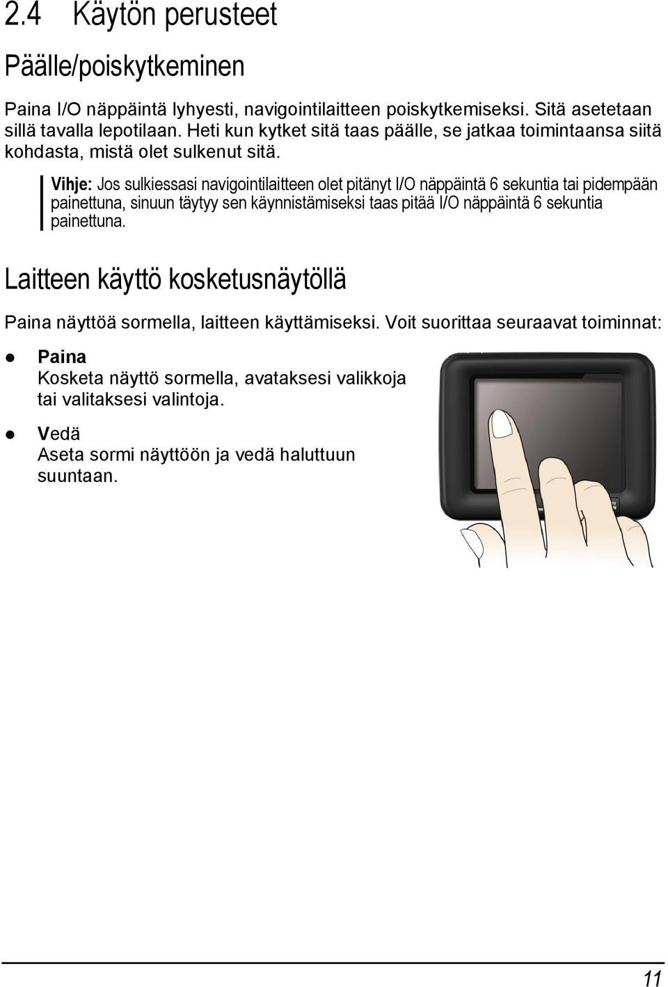 Vihje: Jos sulkiessasi navigointilaitteen olet pitänyt I/O näppäintä 6 sekuntia tai pidempään painettuna, sinuun täytyy sen käynnistämiseksi taas pitää I/O näppäintä 6