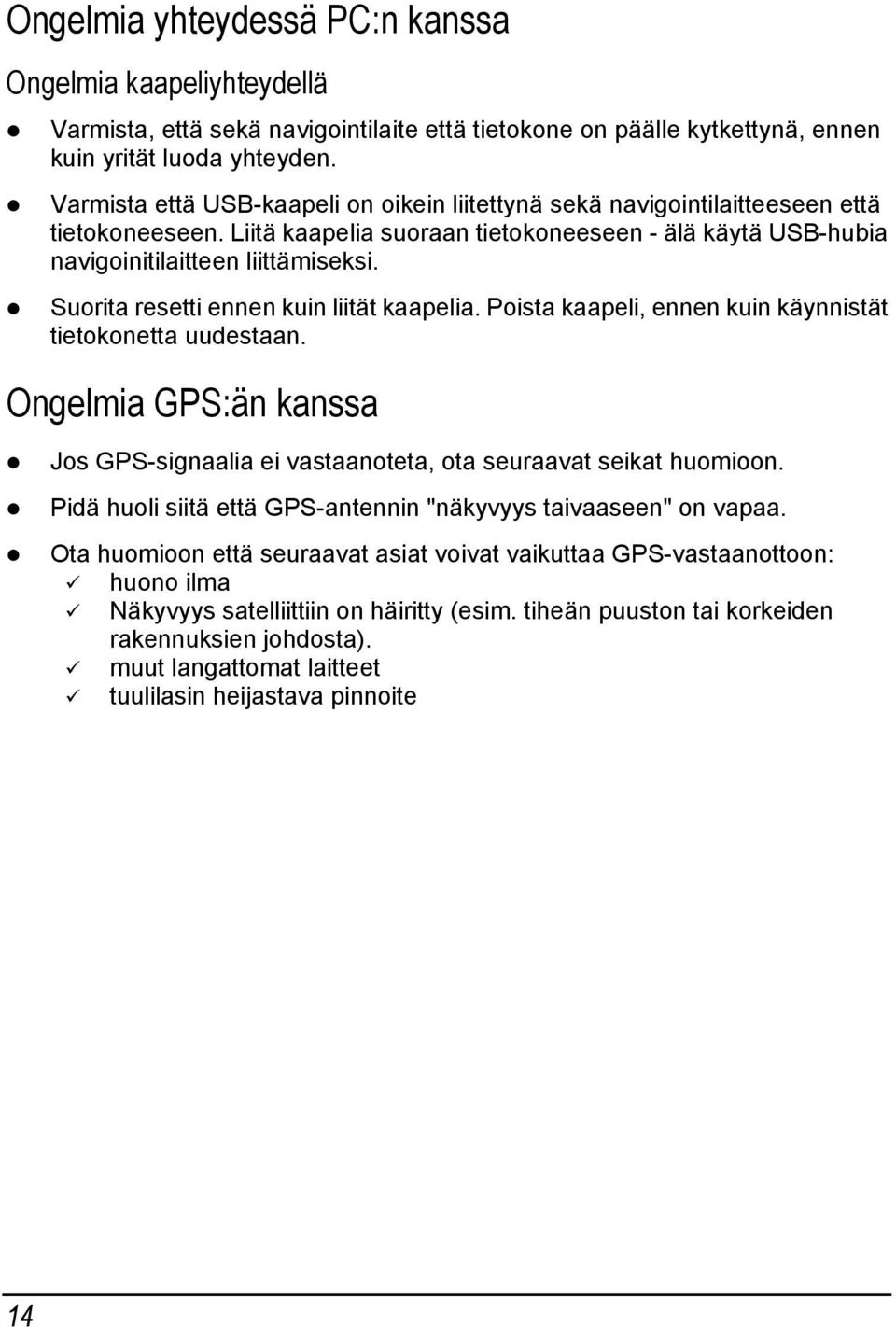 Suorita resetti ennen kuin liität kaapelia. Poista kaapeli, ennen kuin käynnistät tietokonetta uudestaan. Ongelmia GPS:än kanssa Jos GPS-signaalia ei vastaanoteta, ota seuraavat seikat huomioon.