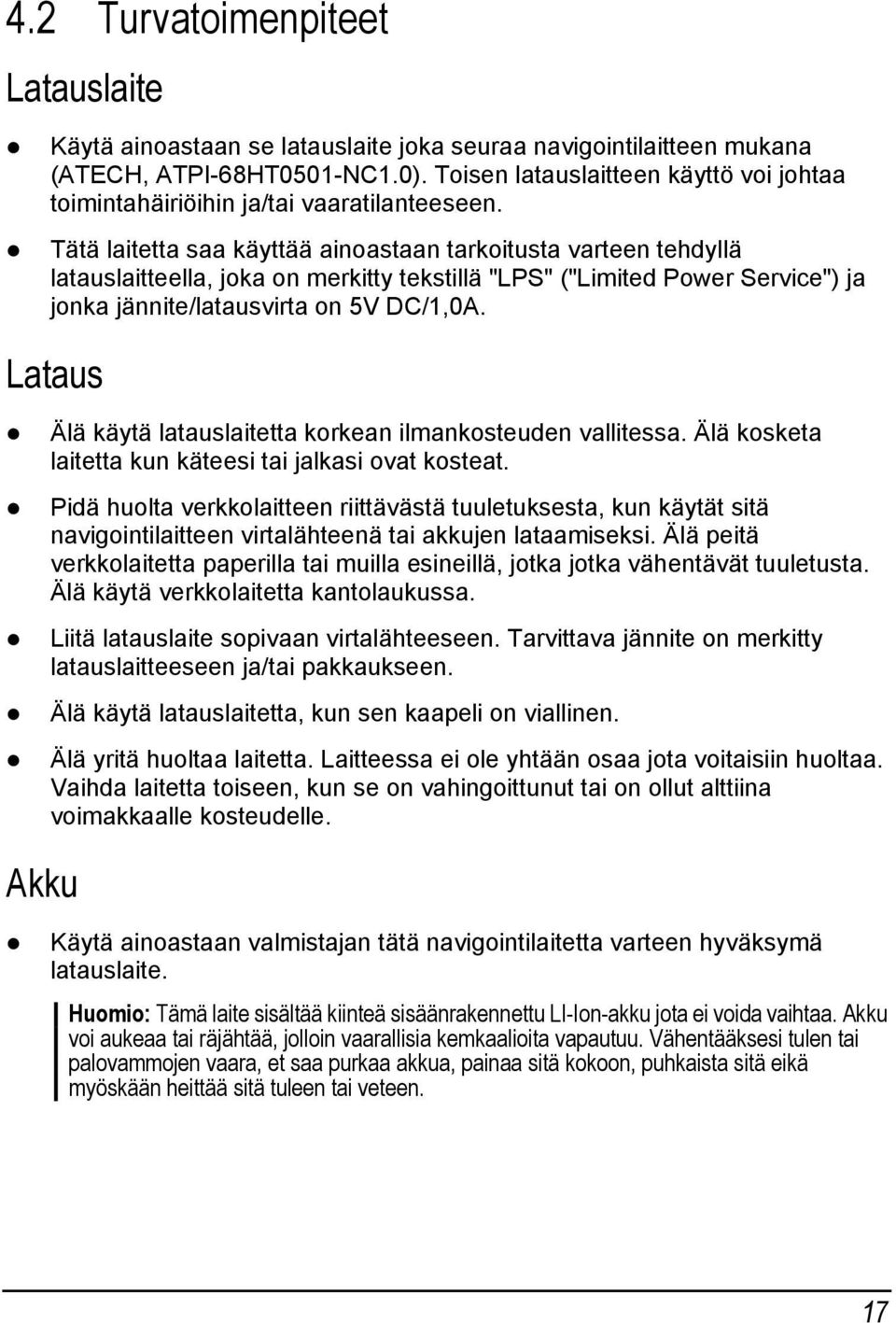 Tätä laitetta saa käyttää ainoastaan tarkoitusta varteen tehdyllä latauslaitteella, joka on merkitty tekstillä "LPS" ("Limited Power Service") ja jonka jännite/latausvirta on 5V DC/1,0A.