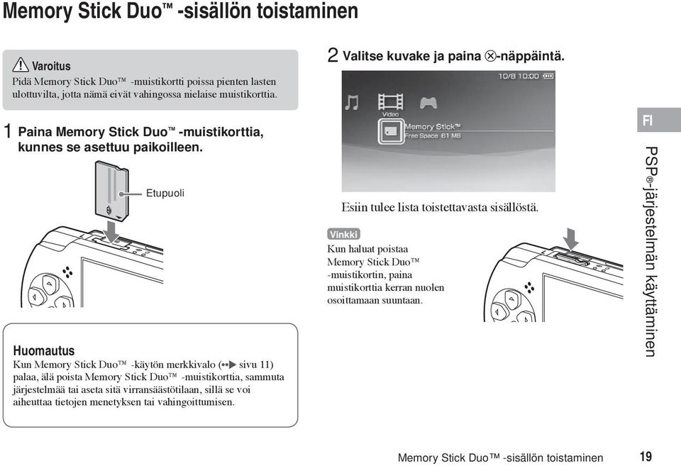 Etupuoli Huomautus Kun Memory Stick Duo -käytön merkkivalo ( sivu 11) palaa, älä poista Memory Stick Duo -muistikorttia, sammuta järjestelmää tai aseta sitä virransäästötilaan, sillä se