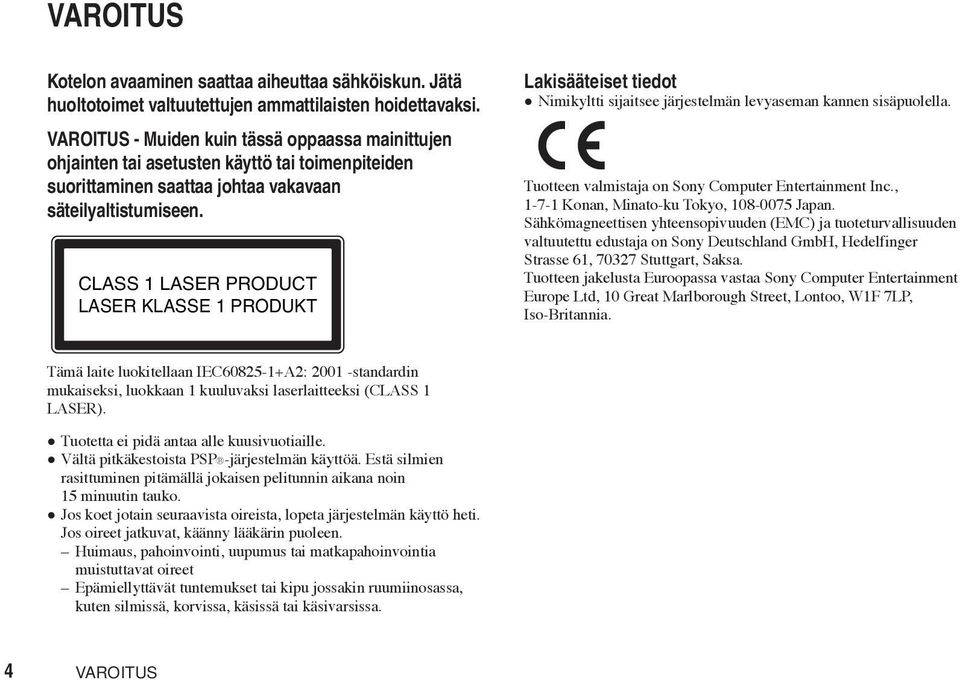 CLASS 1 LASER PRODUCT LASER KLASSE 1 PRODUKT Lakisääteiset tiedot Nimikyltti sijaitsee järjestelmän levyaseman kannen sisäpuolella. Tuotteen valmistaja on Sony Computer Entertainment Inc.