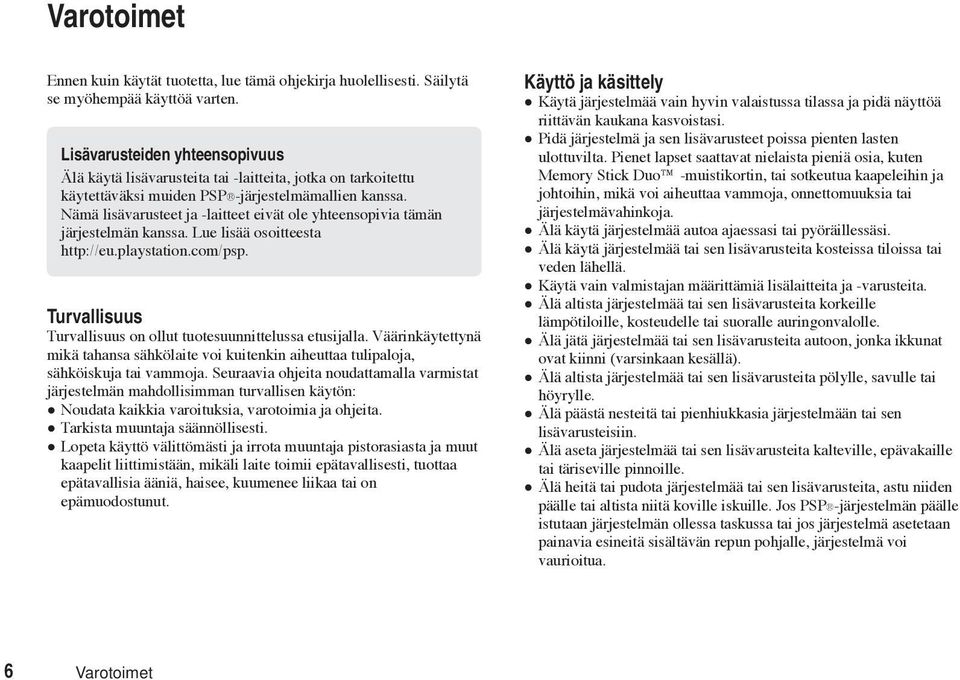 Nämä lisävarusteet ja -laitteet eivät ole yhteensopivia tämän järjestelmän kanssa. Lue lisää osoitteesta http://eu.playstation.com/psp.