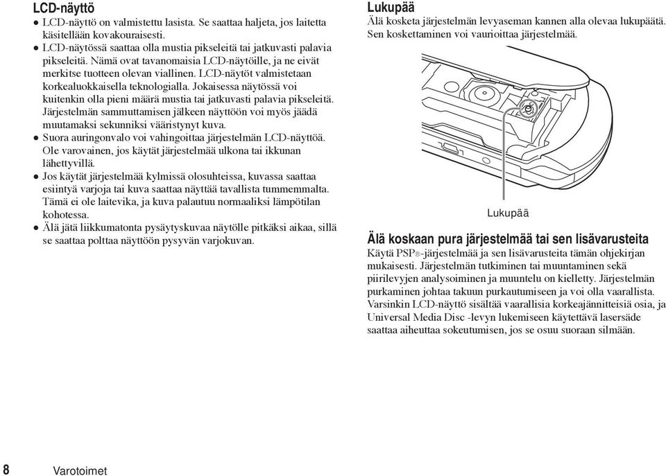 Jokaisessa näytössä voi kuitenkin olla pieni määrä mustia tai jatkuvasti palavia pikseleitä. Järjestelmän sammuttamisen jälkeen näyttöön voi myös jäädä muutamaksi sekunniksi vääristynyt kuva.