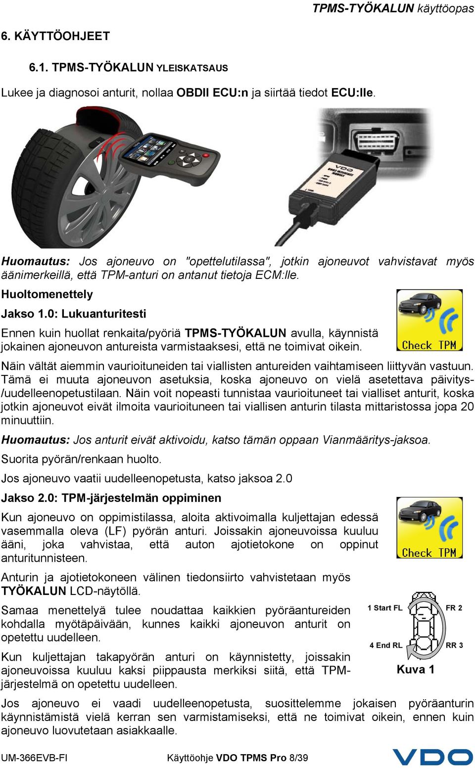 0: Lukuanturitesti Ennen kuin huollat renkaita/pyöriä TPMS-TYÖKALUN avulla, käynnistä jokainen ajoneuvon antureista varmistaaksesi, että ne toimivat oikein.