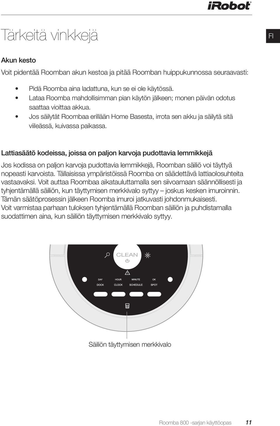 Lattiasäätö kodeissa, joissa on paljon karvoja pudottavia lemmikkejä Jos kodissa on paljon karvoja pudottavia lemmikkejä, Roomban säiliö voi täyttyä nopeasti karvoista.