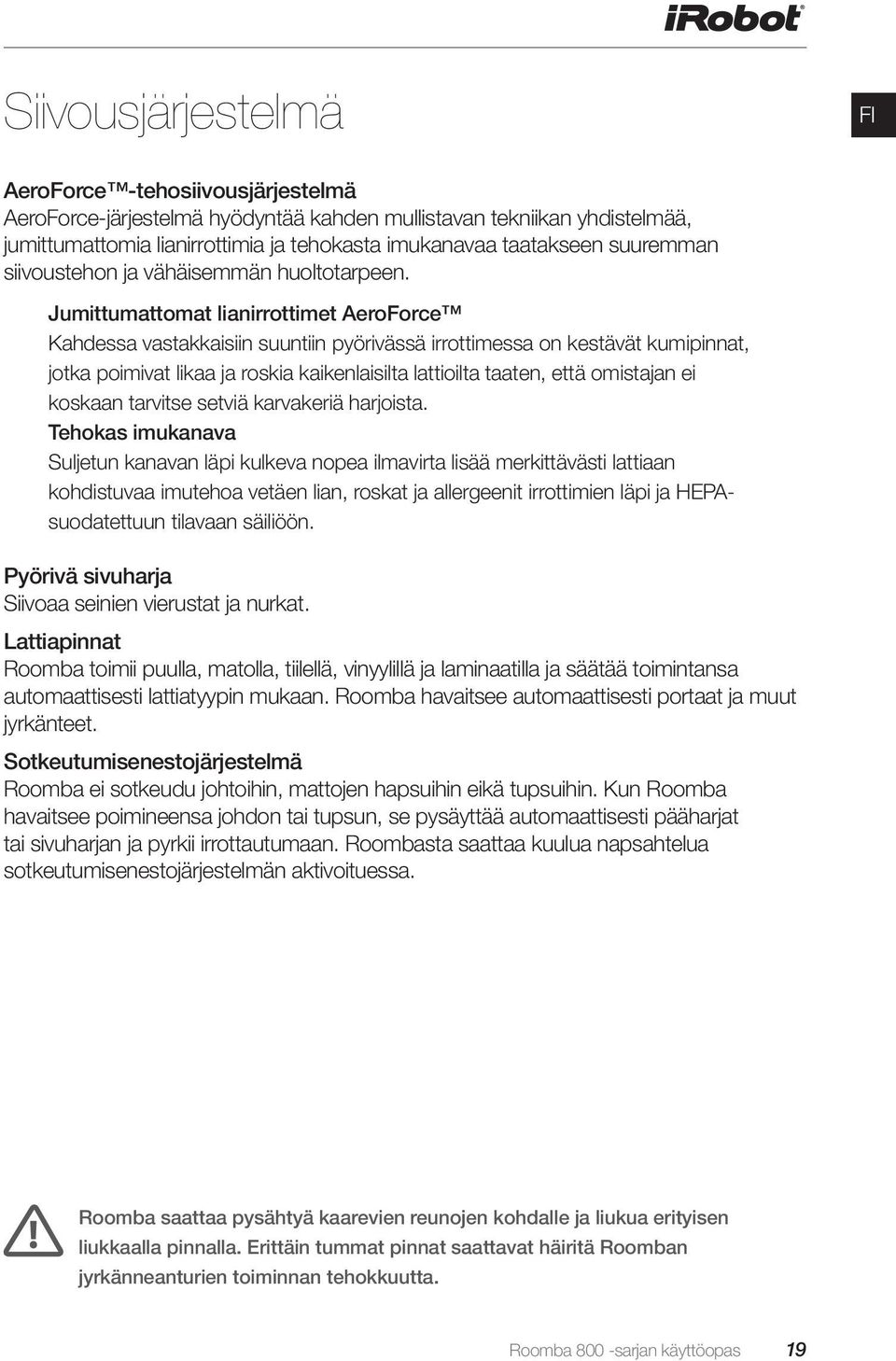 Jumittumattomat lianirrottimet AeroForce Kahdessa vastakkaisiin suuntiin pyörivässä irrottimessa on kestävät kumipinnat, jotka poimivat likaa ja roskia kaikenlaisilta lattioilta taaten, että