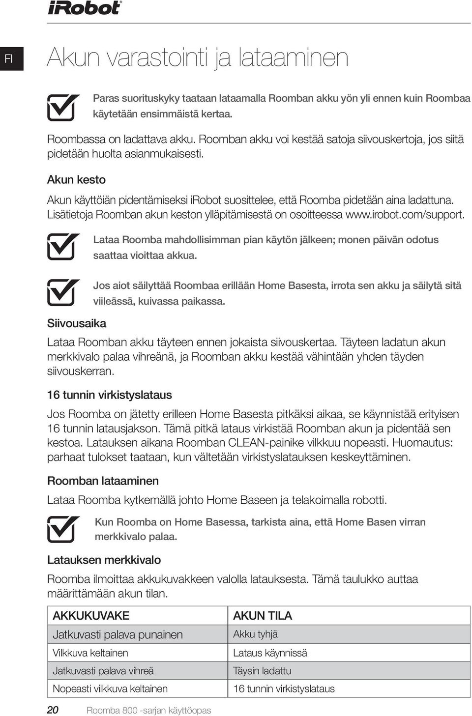 Lisätietoja Roomban akun keston ylläpitämisestä on osoitteessa www.irobot.com/support. Lataa Roomba mahdollisimman pian käytön jälkeen; monen päivän odotus saattaa vioittaa akkua.