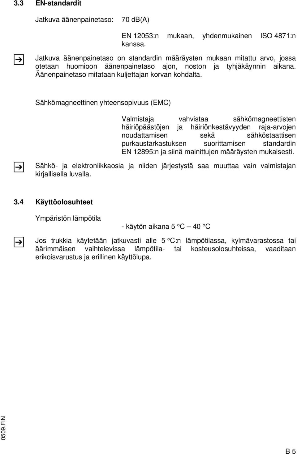 Sähkömagneettinen yhteensopivuus (EMC) Z Valmistaja vahvistaa sähkömagneettisten häiriöpäästöjen ja häiriönkestävyyden raja-arvojen noudattamisen sekä sähköstaattisen purkaustarkastuksen