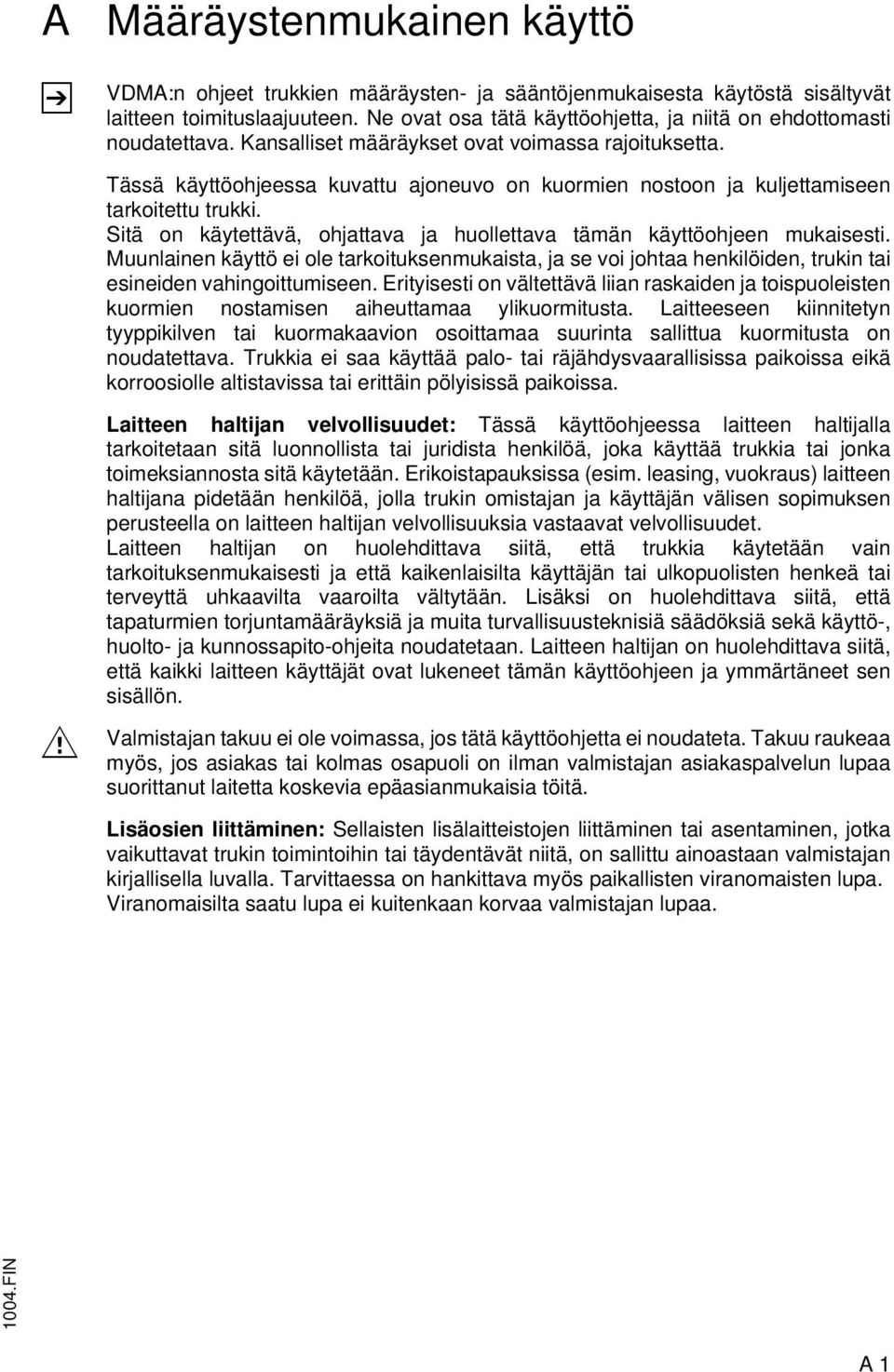 Tässä käyttöohjeessa kuvattu ajoneuvo on kuormien nostoon ja kuljettamiseen tarkoitettu trukki. Sitä on käytettävä, ohjattava ja huollettava tämän käyttöohjeen mukaisesti.