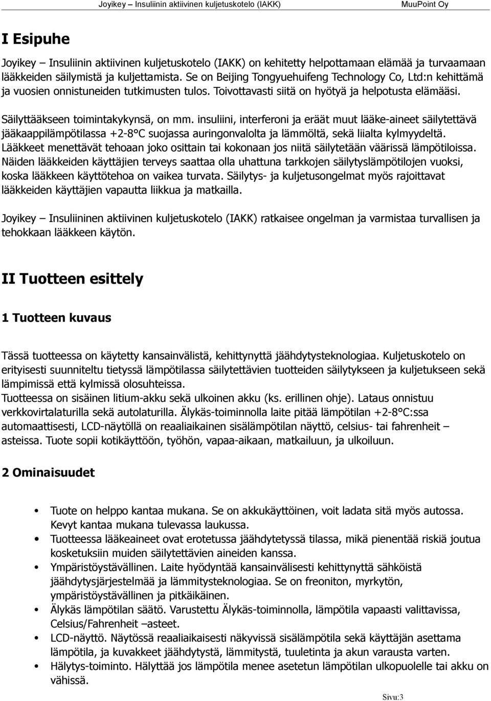 insuliini, interferoni ja eräät muut lääke-aineet säilytettävä jääkaappilämpötilassa +2-8 C suojassa auringonvalolta ja lämmöltä, sekä liialta kylmyydeltä.