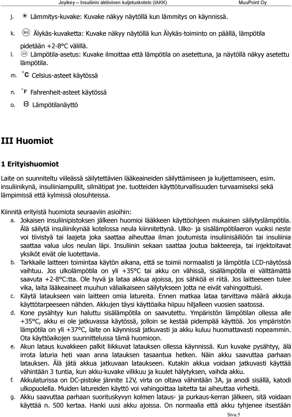 Lämpötilanäyttö III Huomiot 1 Erityishuomiot Laite on suunniteltu viileässä säilytettävien lääkeaineiden säilyttämiseen ja kuljettamiseen, esim. insuliinikynä, insuliiniampullit, silmätipat jne.