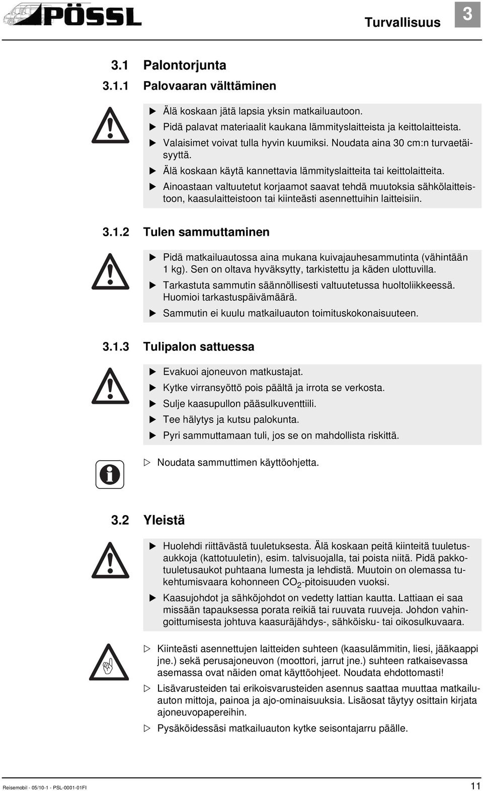 Ainoastaan valtuutetut korjaamot saavat tehdä muutoksia sähkölaitteistoon, kaasulaitteistoon tai kiinteästi asennettuihin laitteisiin. 3.1.