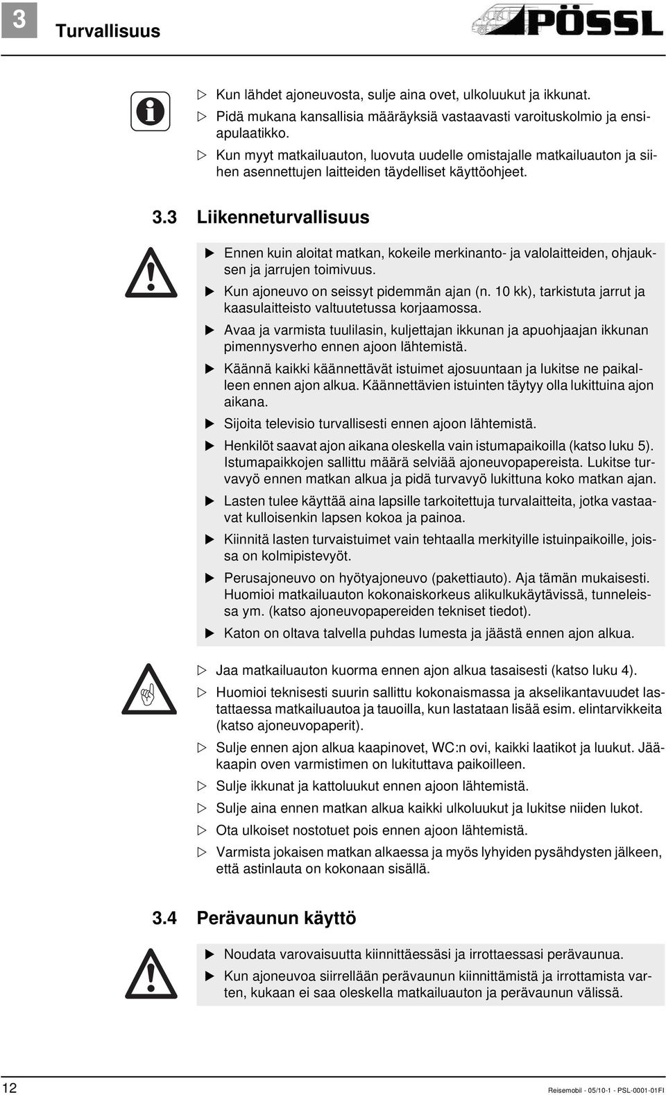 3 Liikenneturvallisuus Ennen kuin aloitat matkan, kokeile merkinanto- ja valolaitteiden, ohjauksen ja jarrujen toimivuus. Kun ajoneuvo on seissyt pidemmän ajan (n.