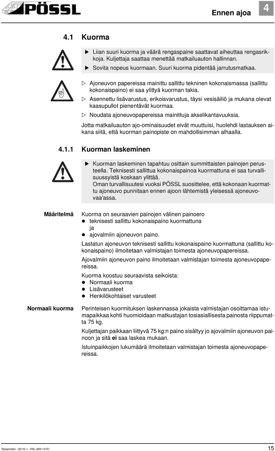 Asennettu lisävarustus, erikoisvarustus, täysi vesisäiliö ja mukana olevat kaasupullot pienentävät kuormaa. Noudata ajoneuvopapereissa mainittuja akselikantavuuksia.