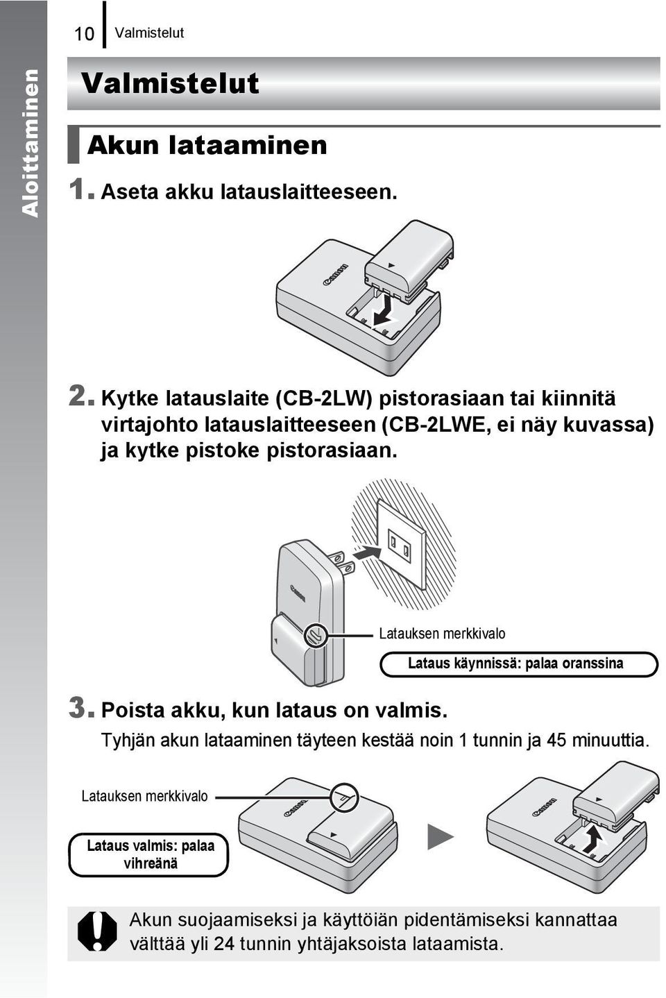 pistorasiaan. Latauksen merkkivalo Lataus käynnissä: palaa oranssina 3. Poista akku, kun lataus on valmis.