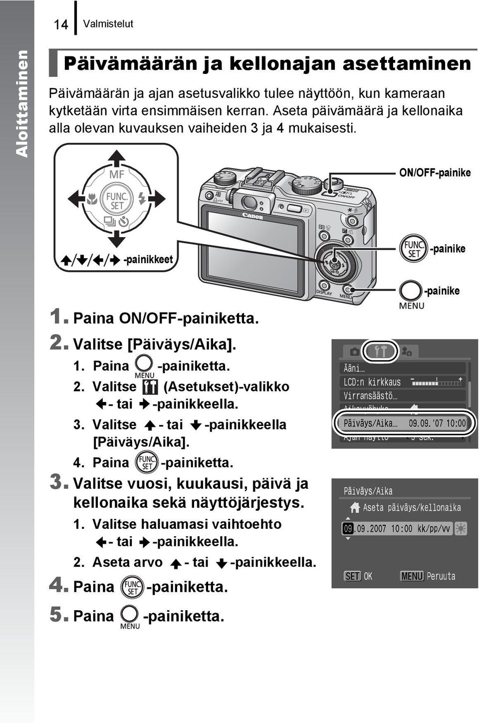 Valitse [Päiväys/Aika]. 1. Paina -painiketta. 2. Valitse (Asetukset)-valikko - tai -painikkeella. 3. Valitse - tai -painikkeella [Päiväys/Aika]. 4. Paina -painiketta. 3. Valitse vuosi, kuukausi, päivä ja kellonaika sekä näyttöjärjestys.