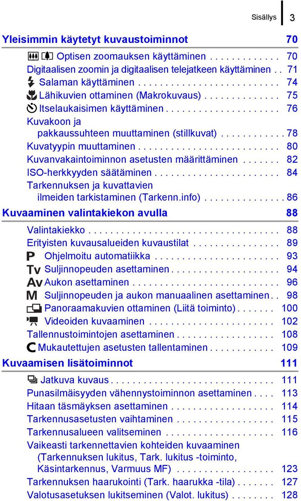 ........... 78 Kuvatyypin muuttaminen.......................... 80 Kuvanvakaintoiminnon asetusten määrittäminen....... 82 ISO-herkkyyden säätäminen.