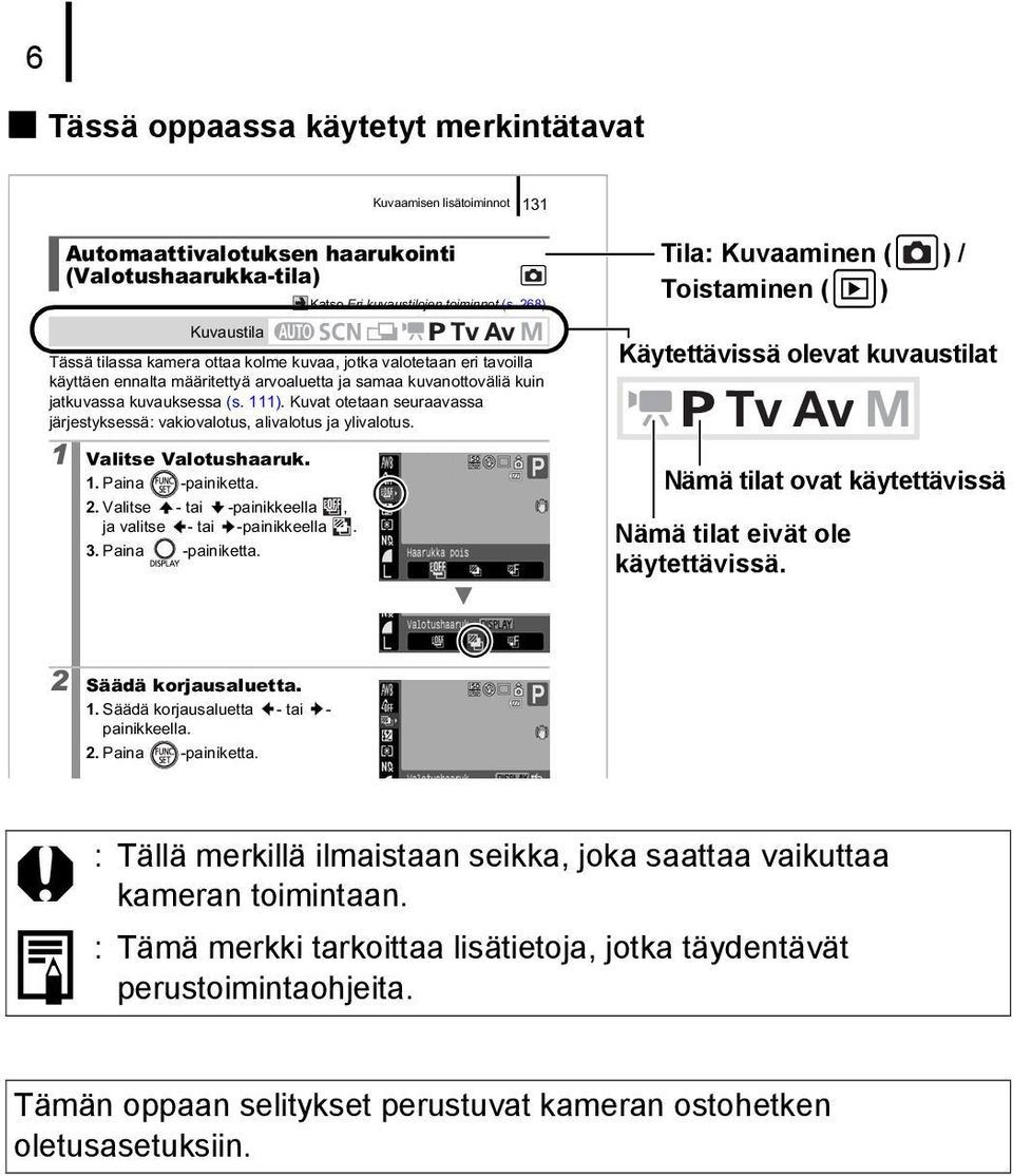 Kuvat otetaan seuraavassa järjestyksessä: vakiovalotus, alivalotus ja ylivalotus. 1 Valitse Valotushaaruk. 1. Paina -painiketta. 2. Valitse - tai -painikkeella, ja valitse - tai -painikkeella.