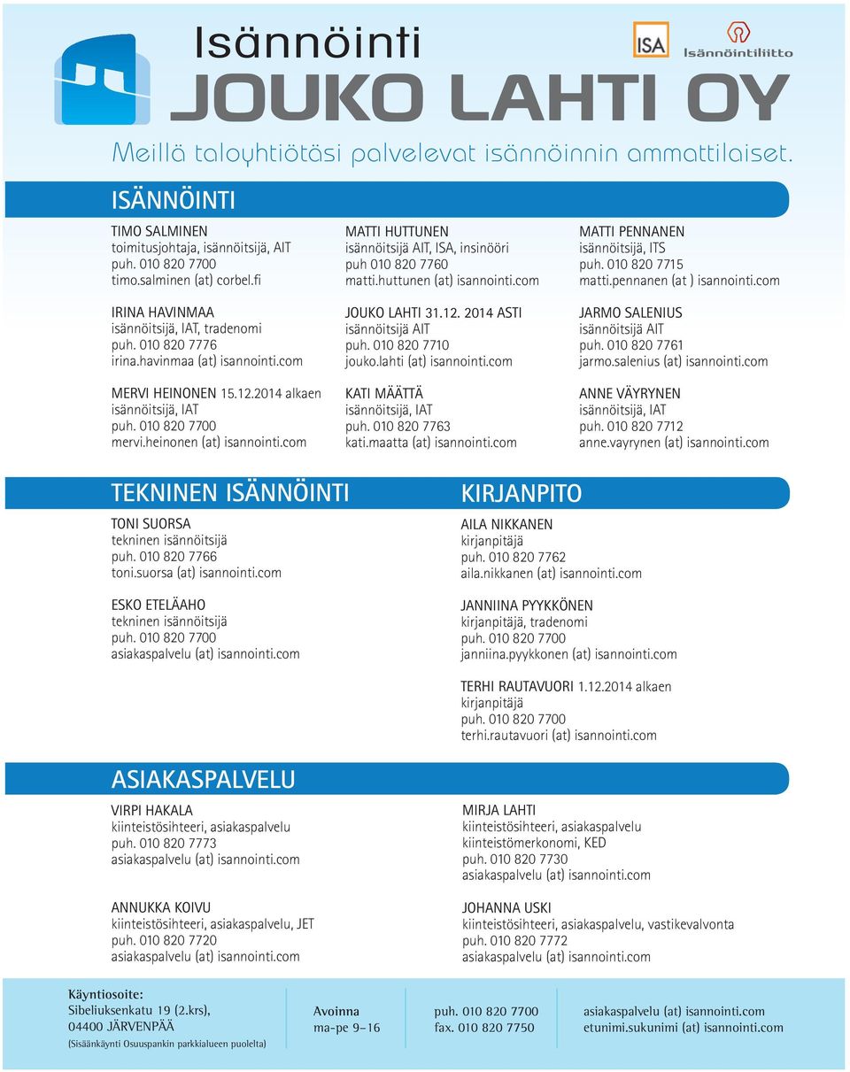 com MATTI HUTTUNEN isännöitsijä AIT, ISA, insinööri puh 010 820 7760 matti.huttunen (at) isannointi.com JOUKO LAHTI 31.12. 2014 ASTI isännöitsijä AIT puh. 010 820 7710 jouko.lahti (at) isannointi.