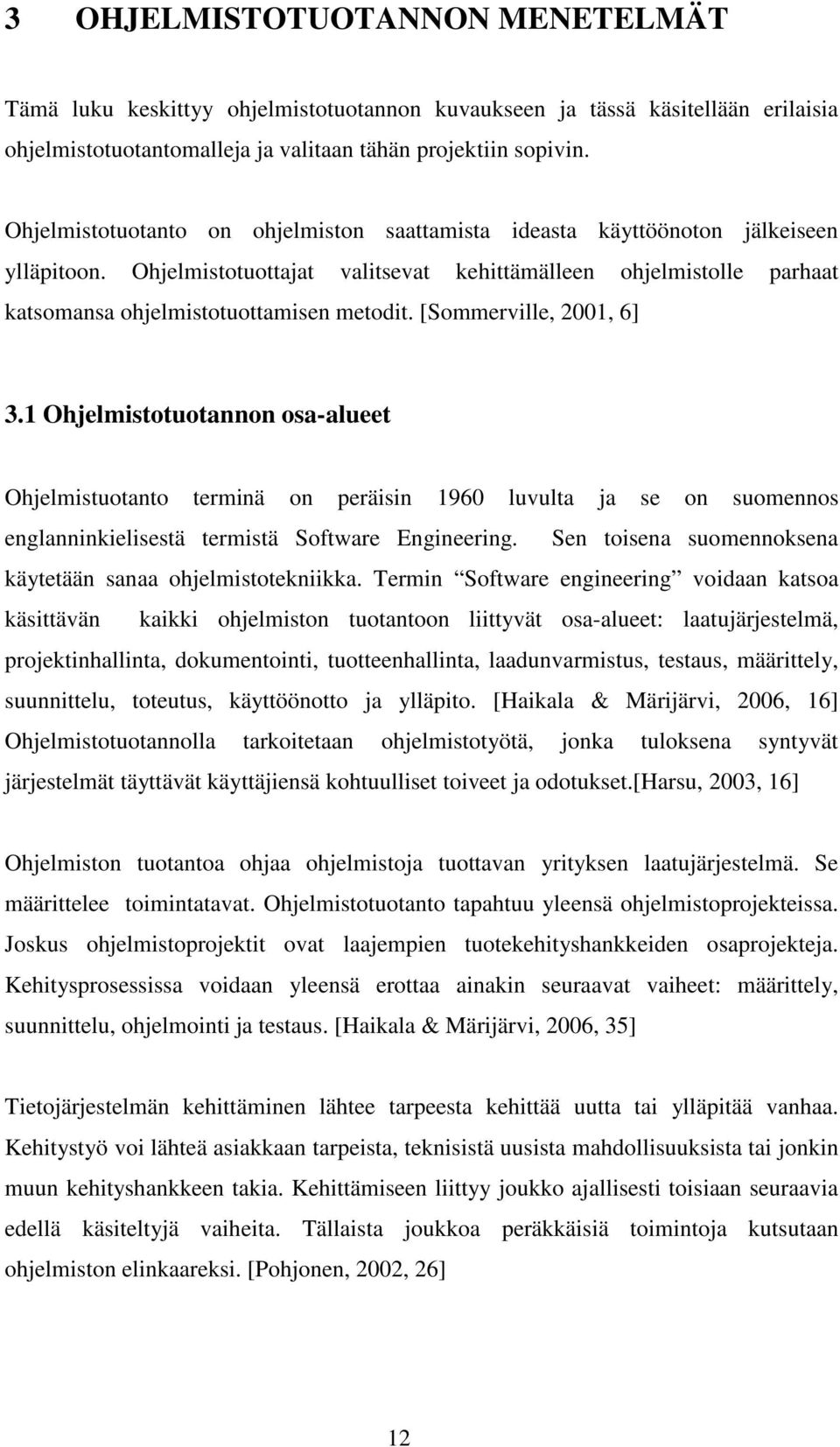 [Sommerville, 2001, 6] 3.1 Ohjelmistotuotannon osa-alueet Ohjelmistuotanto terminä on peräisin 1960 luvulta ja se on suomennos englanninkielisestä termistä Software Engineering.