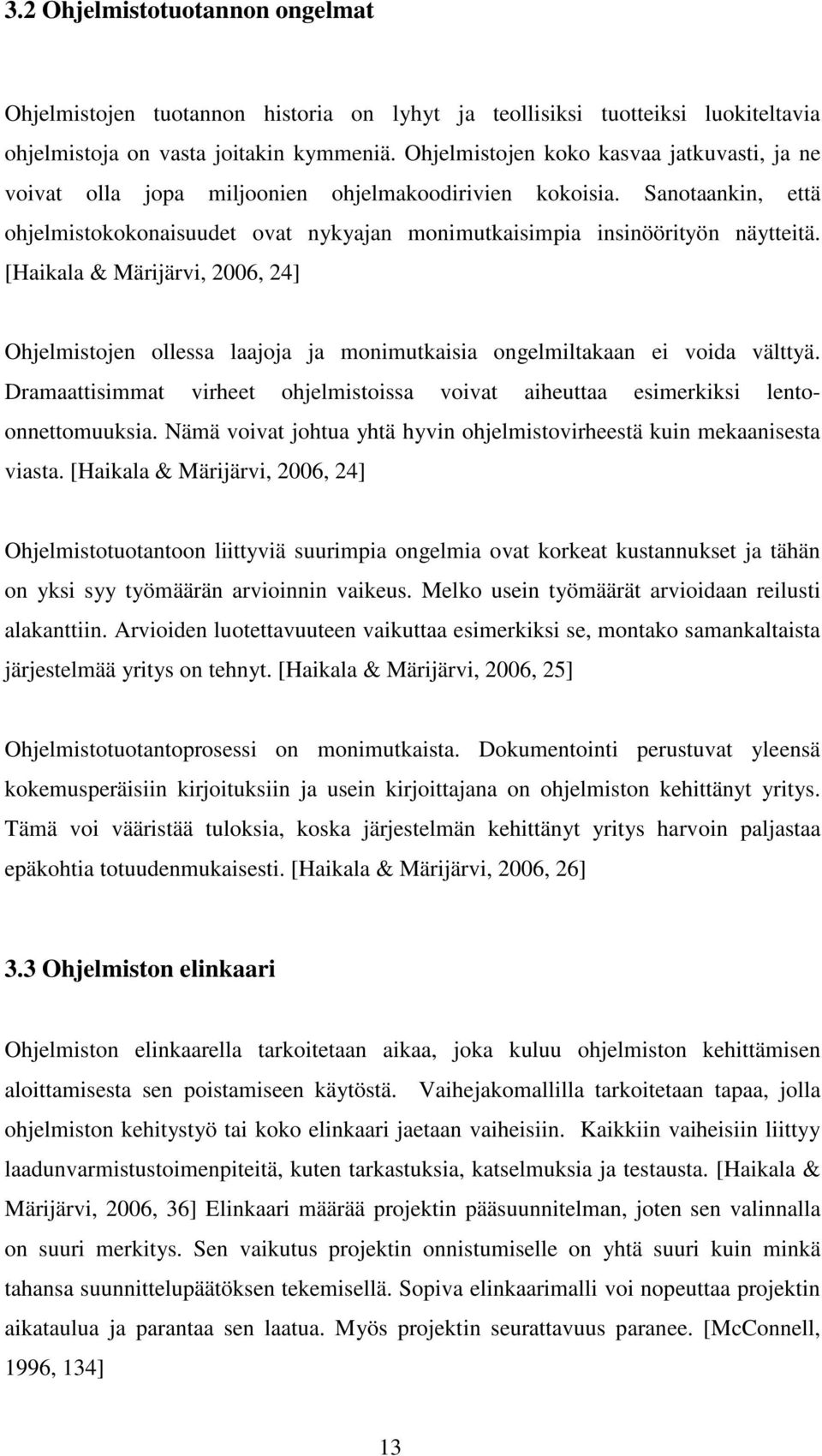 [Haikala & Märijärvi, 2006, 24] Ohjelmistojen ollessa laajoja ja monimutkaisia ongelmiltakaan ei voida välttyä. Dramaattisimmat virheet ohjelmistoissa voivat aiheuttaa esimerkiksi lentoonnettomuuksia.