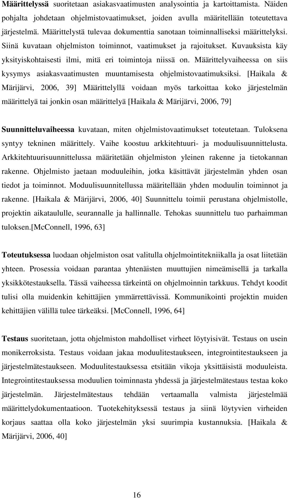 Kuvauksista käy yksityiskohtaisesti ilmi, mitä eri toimintoja niissä on. Määrittelyvaiheessa on siis kysymys asiakasvaatimusten muuntamisesta ohjelmistovaatimuksiksi.