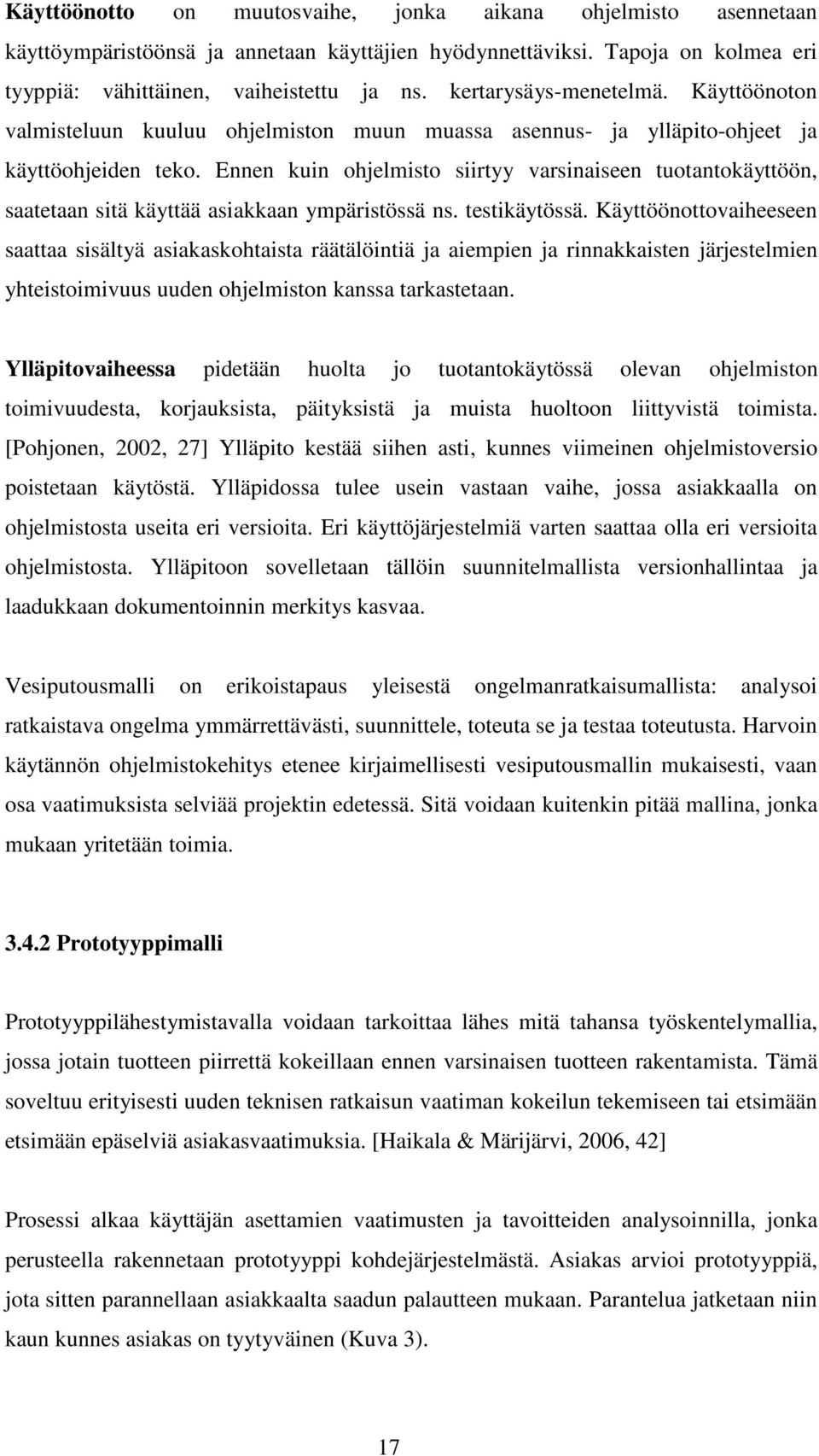 Ennen kuin ohjelmisto siirtyy varsinaiseen tuotantokäyttöön, saatetaan sitä käyttää asiakkaan ympäristössä ns. testikäytössä.