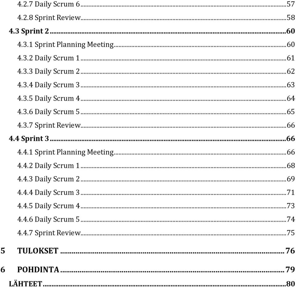 .. 66 4.4 Sprint 3...66 4.4.1 Sprint Planning Meeting... 66 4.4.2 Daily Scrum 1... 68 4.4.3 Daily Scrum 2... 69 4.4.4 Daily Scrum 3.