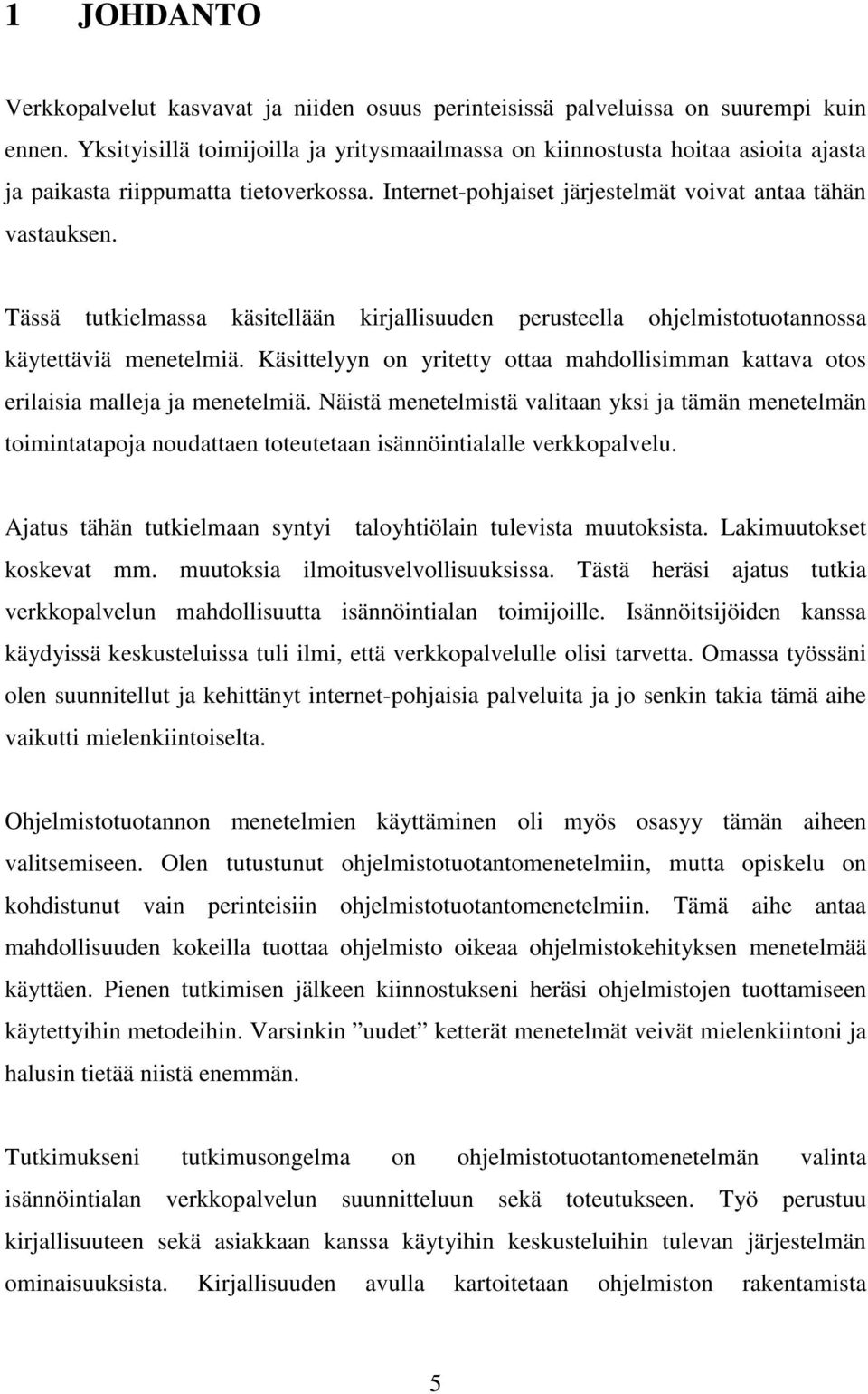 Tässä tutkielmassa käsitellään kirjallisuuden perusteella ohjelmistotuotannossa käytettäviä menetelmiä. Käsittelyyn on yritetty ottaa mahdollisimman kattava otos erilaisia malleja ja menetelmiä.