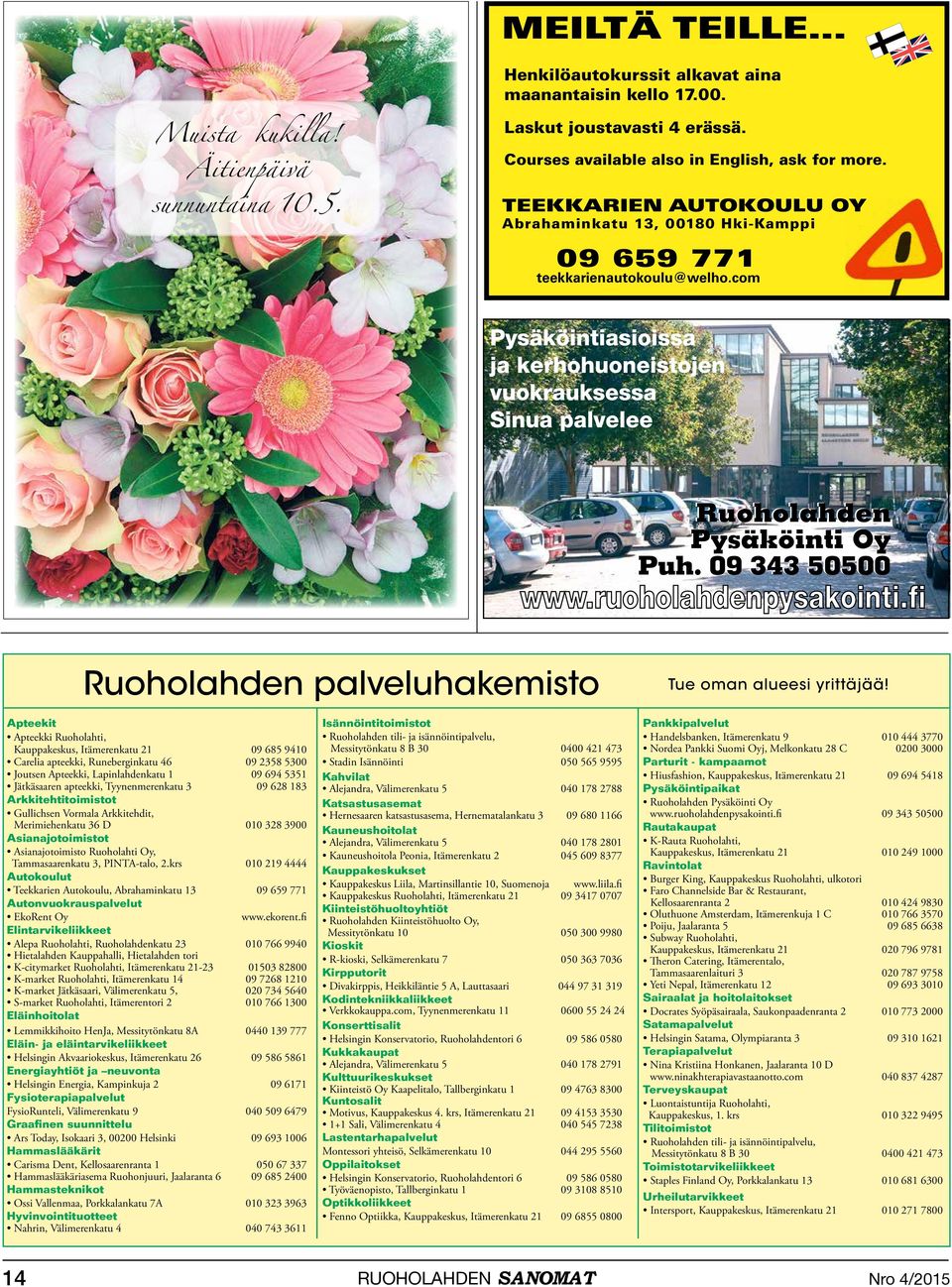 Apteekit Apteekki Ruoholahti, Kauppakeskus, Itämerenkatu 21 09 685 9410 Carelia apteekki, Runeberginkatu 46 09 2358 5300 Joutsen Apteekki, Lapinlahdenkatu 1 09 694 5351 Jätkäsaaren apteekki,