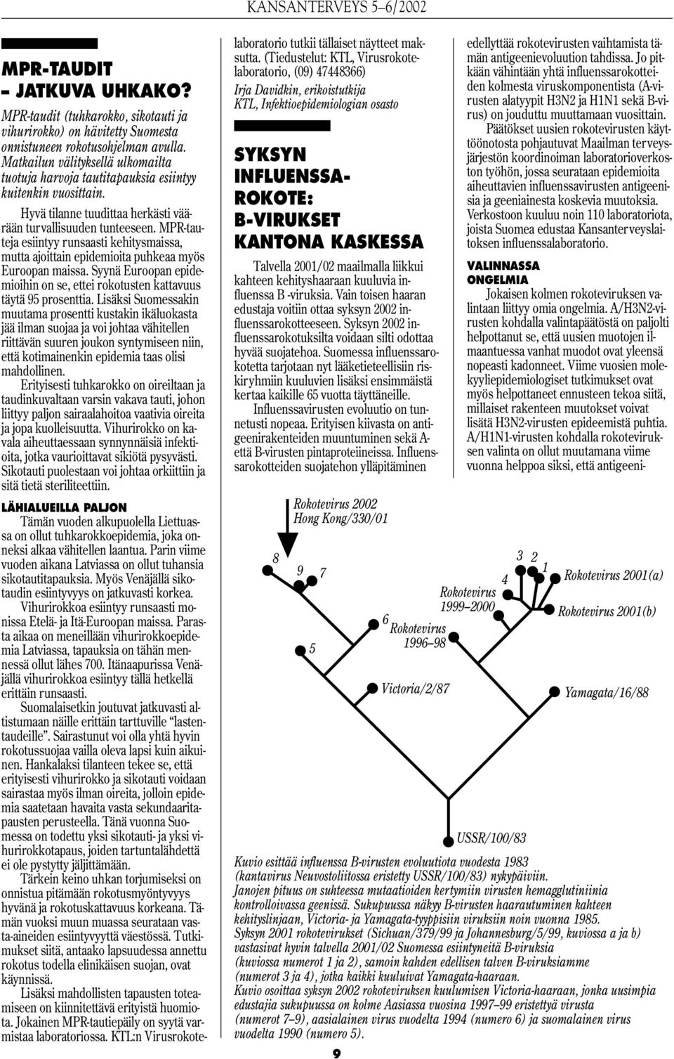 MPR-tauteja esiintyy runsaasti kehitysmaissa, mutta ajoittain epidemioita puhkeaa myös Euroopan maissa. Syynä Euroopan epidemioihin on se, ettei rokotusten kattavuus täytä 95 prosenttia.