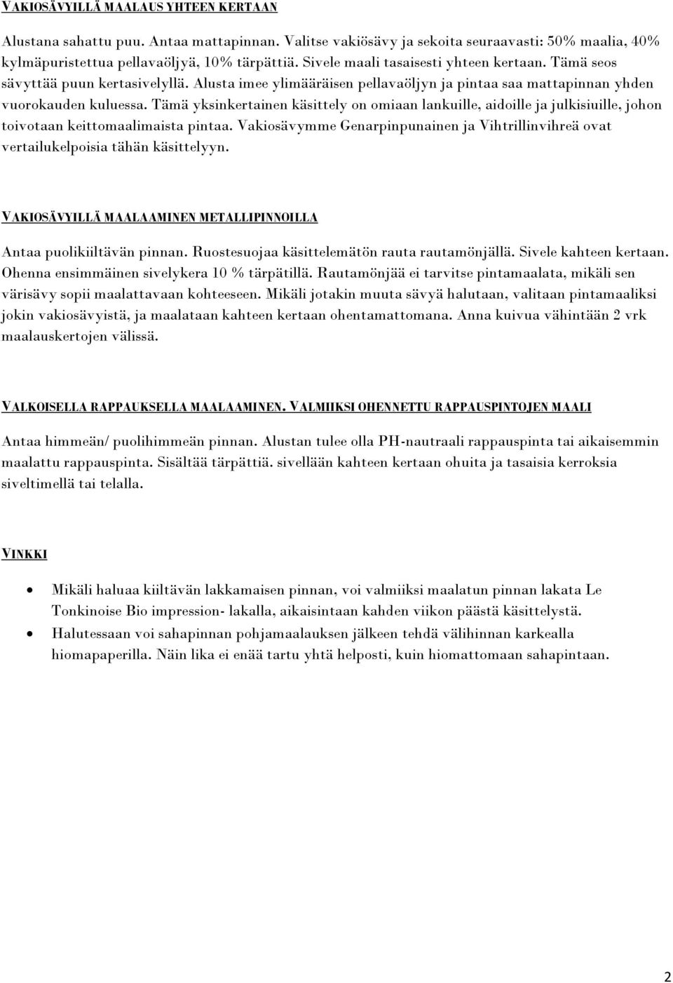 Tämä yksinkertainen käsittely on omiaan lankuille, aidoille ja julkisiuille, johon toivotaan keittomaalimaista pintaa.