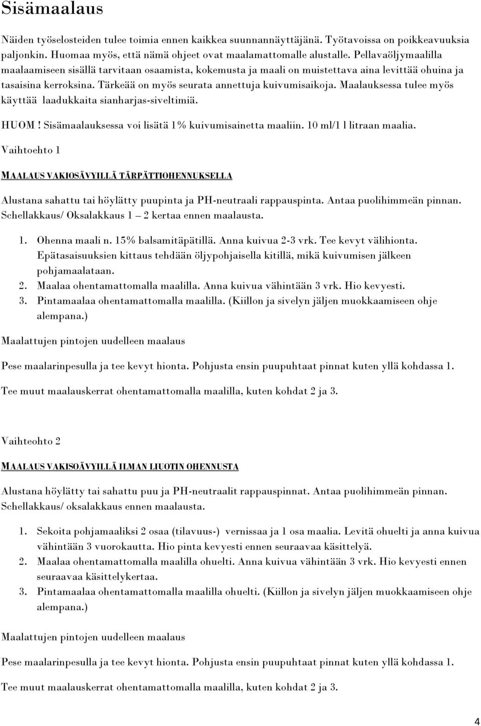 Maalauksessa tulee myös käyttää laadukkaita sianharjas-siveltimiä. HUOM! Sisämaalauksessa voi lisätä 1% kuivumisainetta maaliin. 10 ml/1 l litraan maalia.