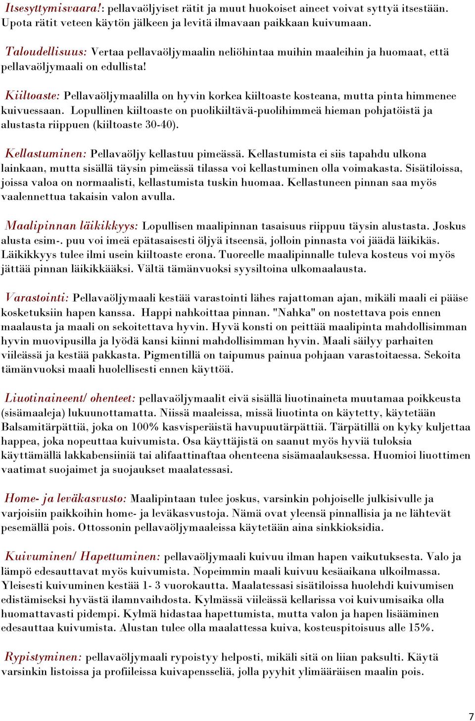 Kiiltoaste: Pellavaöljymaalilla on hyvin korkea kiiltoaste kosteana, mutta pinta himmenee kuivuessaan.