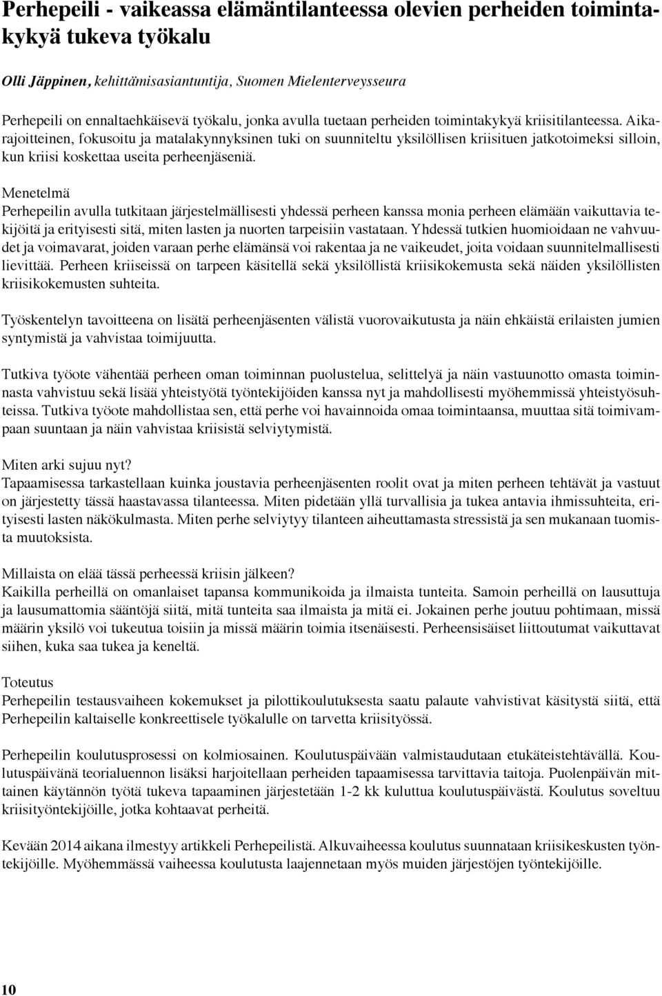 Aikarajoitteinen, fokusoitu ja matalakynnyksinen tuki on suunniteltu yksilöllisen kriisituen jatkotoimeksi silloin, kun kriisi koskettaa useita perheenjäseniä.