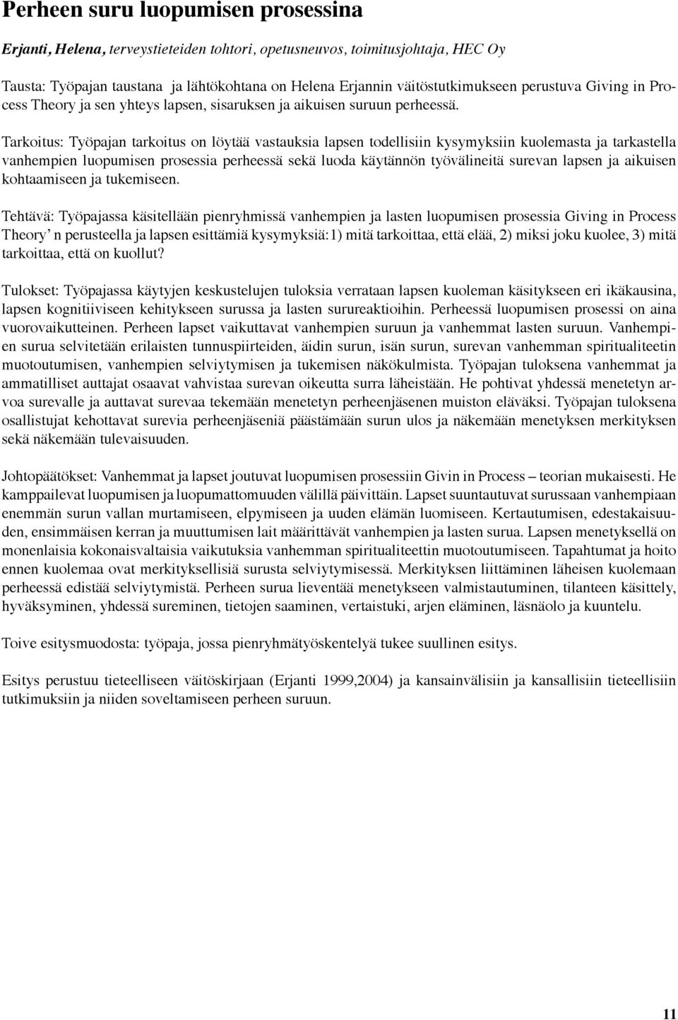 Tarkoitus: Työpajan tarkoitus on löytää vastauksia lapsen todellisiin kysymyksiin kuolemasta ja tarkastella vanhempien luopumisen prosessia perheessä sekä luoda käytännön työvälineitä surevan lapsen