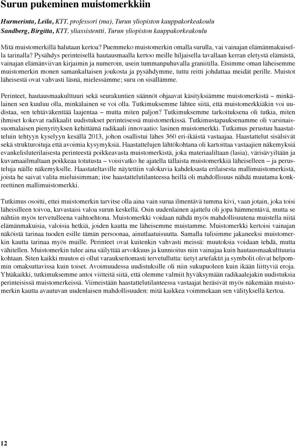 Pysähdys perinteisellä hautausmaalla kertoo meille hiljaisella tavallaan kerran eletystä elämästä, vainajan elämänviivan kirjaimin ja numeroin, usein tummanpuhuvalla graniitilla.