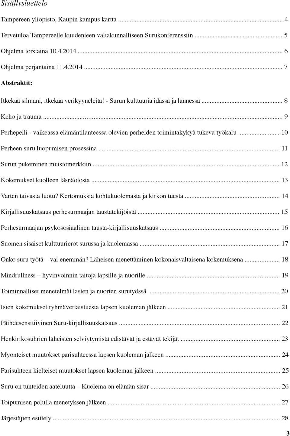 .. 9 Perhepeili - vaikeassa elämäntilanteessa olevien perheiden toimintakykyä tukeva työkalu... 10 Perheen suru luopumisen prosessina... 11 Surun pukeminen muistomerkkiin.