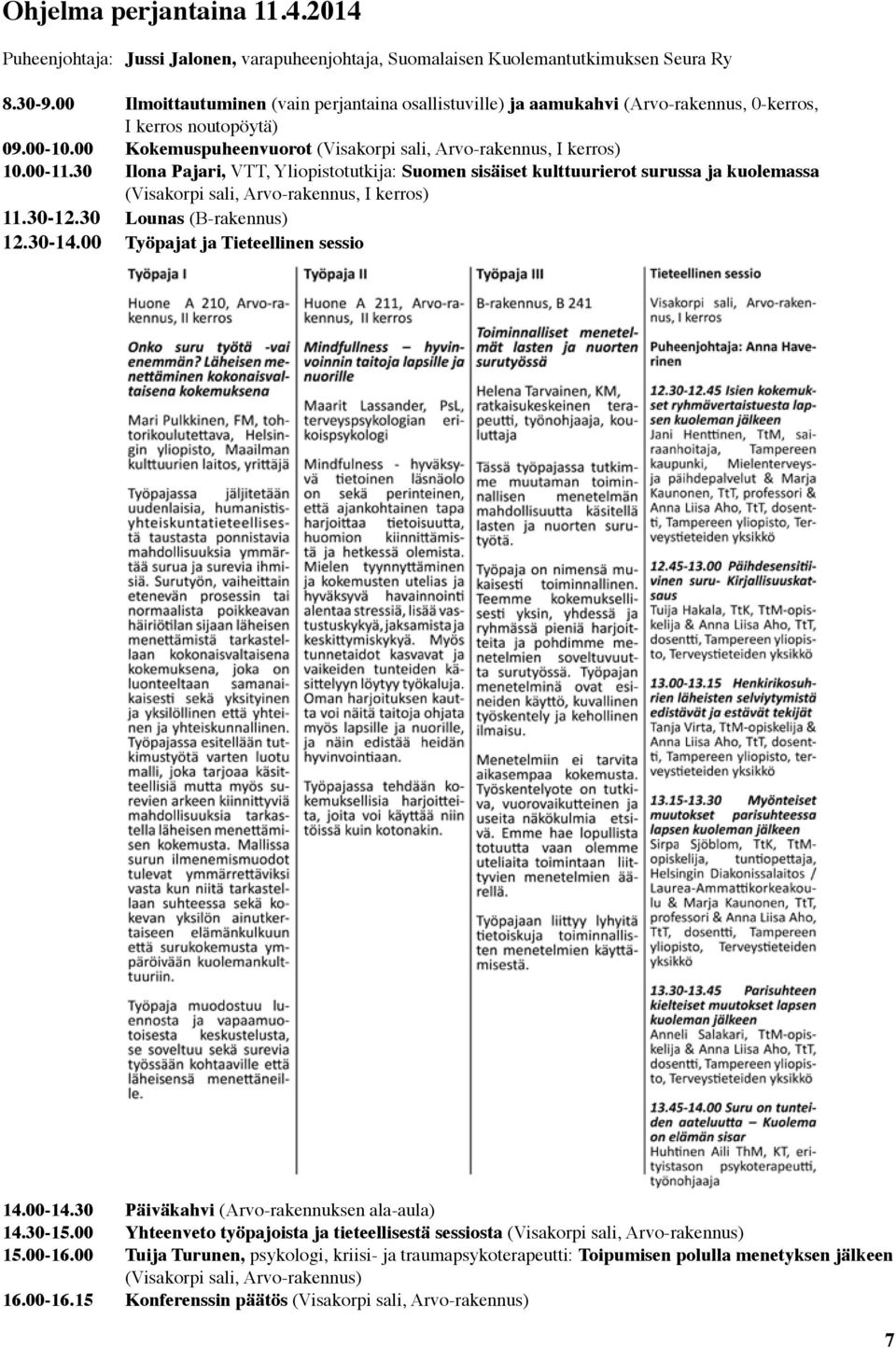 30 Ilona Pajari, VTT, Yliopistotutkija: Suomen sisäiset kulttuurierot surussa ja kuolemassa (Visakorpi sali, Arvo-rakennus, I kerros) 11.30-12.30 Lounas (B-rakennus) 12.30-14.