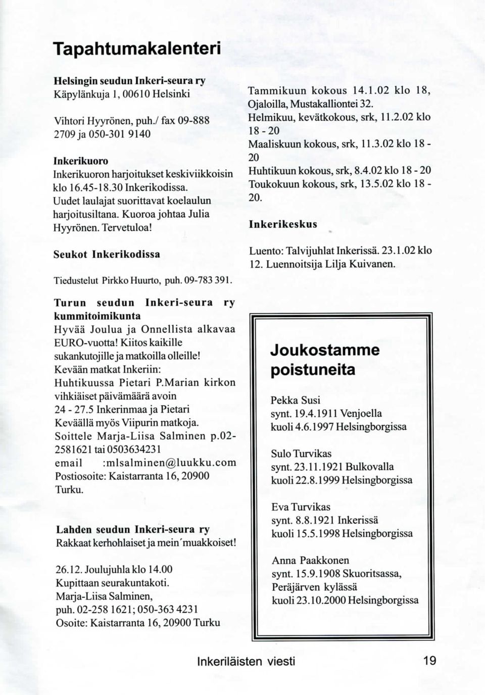 Turun seudun Inkeri-seura ry kummitoimikunta Hyvaa Joulua ja Onnellista alkavaa EURO-vuotta! Kiitos kaikille sukankutojille ja matkoilla olleille! Kevaan matkat Inkeriin: Huhtikuussa Pietari P.