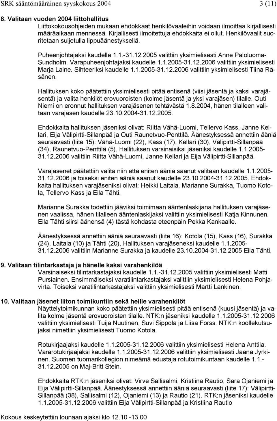 Varapuheenjohtajaksi kaudelle 1.1.2005-31.12.2006 valittiin yksimielisesti Marja Laine. Sihteeriksi kaudelle 1.1.2005-31.12.2006 valittiin yksimielisesti Tiina Räsänen.