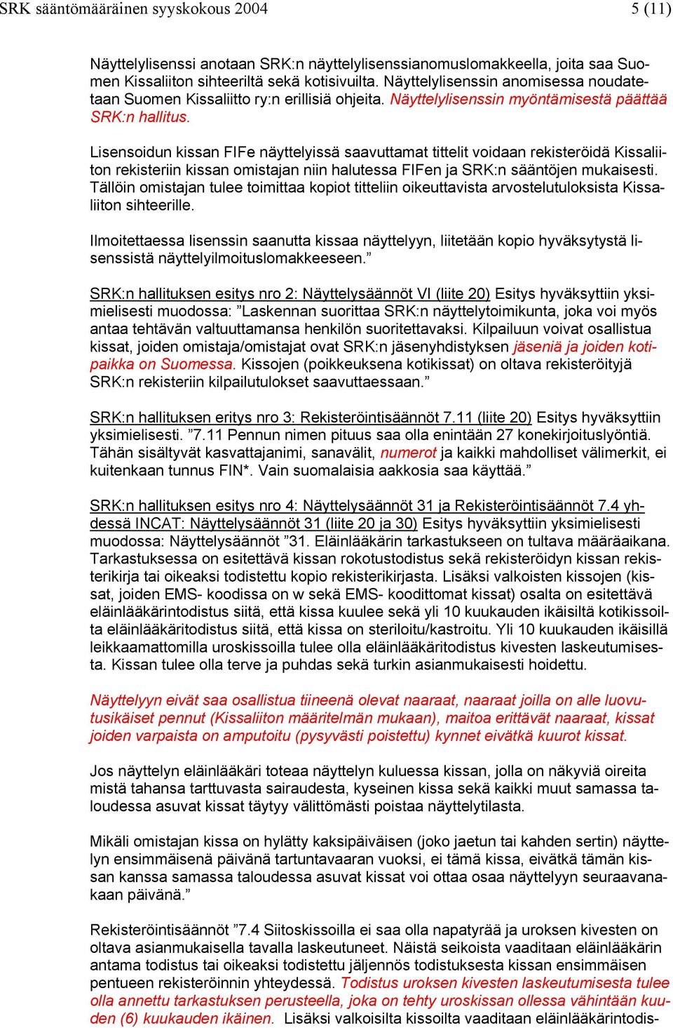 Lisensoidun kissan FIFe näyttelyissä saavuttamat tittelit voidaan rekisteröidä Kissaliiton rekisteriin kissan omistajan niin halutessa FIFen ja SRK:n sääntöjen mukaisesti.