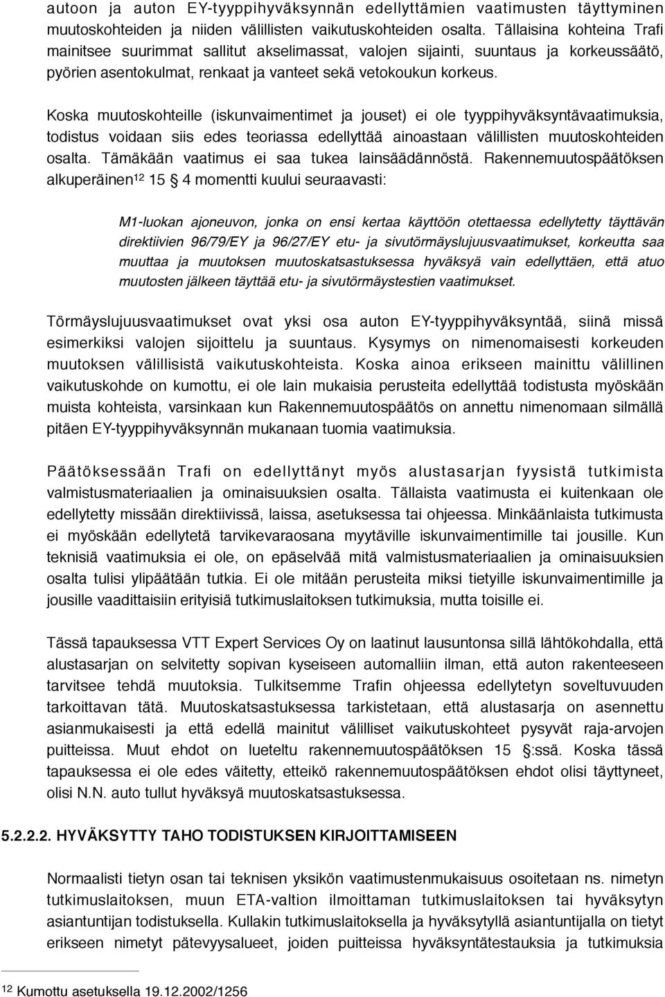 Koska muutoskohteille (iskunvaimentimet ja jouset) ei ole tyyppihyväksyntävaatimuksia, todistus voidaan siis edes teoriassa edellyttää ainoastaan välillisten muutoskohteiden osalta.