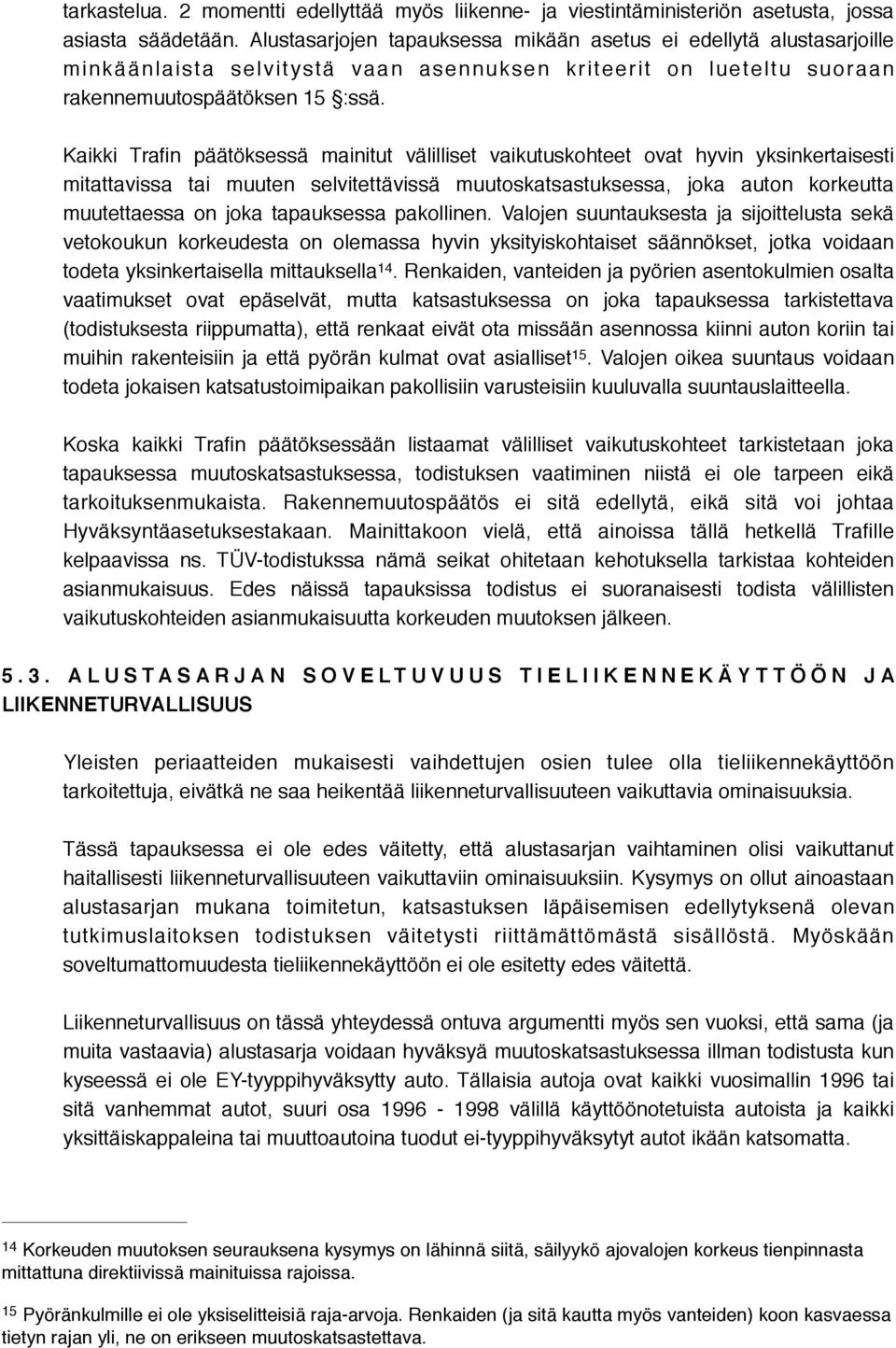 Kaikki Trafin päätöksessä mainitut välilliset vaikutuskohteet ovat hyvin yksinkertaisesti mitattavissa tai muuten selvitettävissä muutoskatsastuksessa, joka auton korkeutta muutettaessa on joka