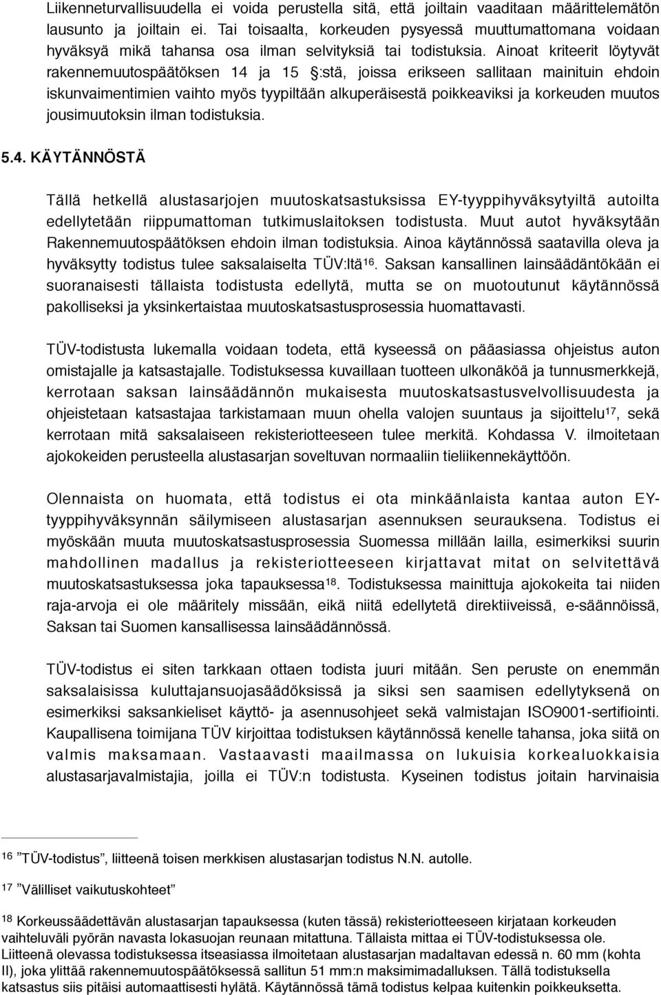 Ainoat kriteerit löytyvät rakennemuutospäätöksen 14 ja 15 :stä, joissa erikseen sallitaan mainituin ehdoin iskunvaimentimien vaihto myös tyypiltään alkuperäisestä poikkeaviksi ja korkeuden muutos