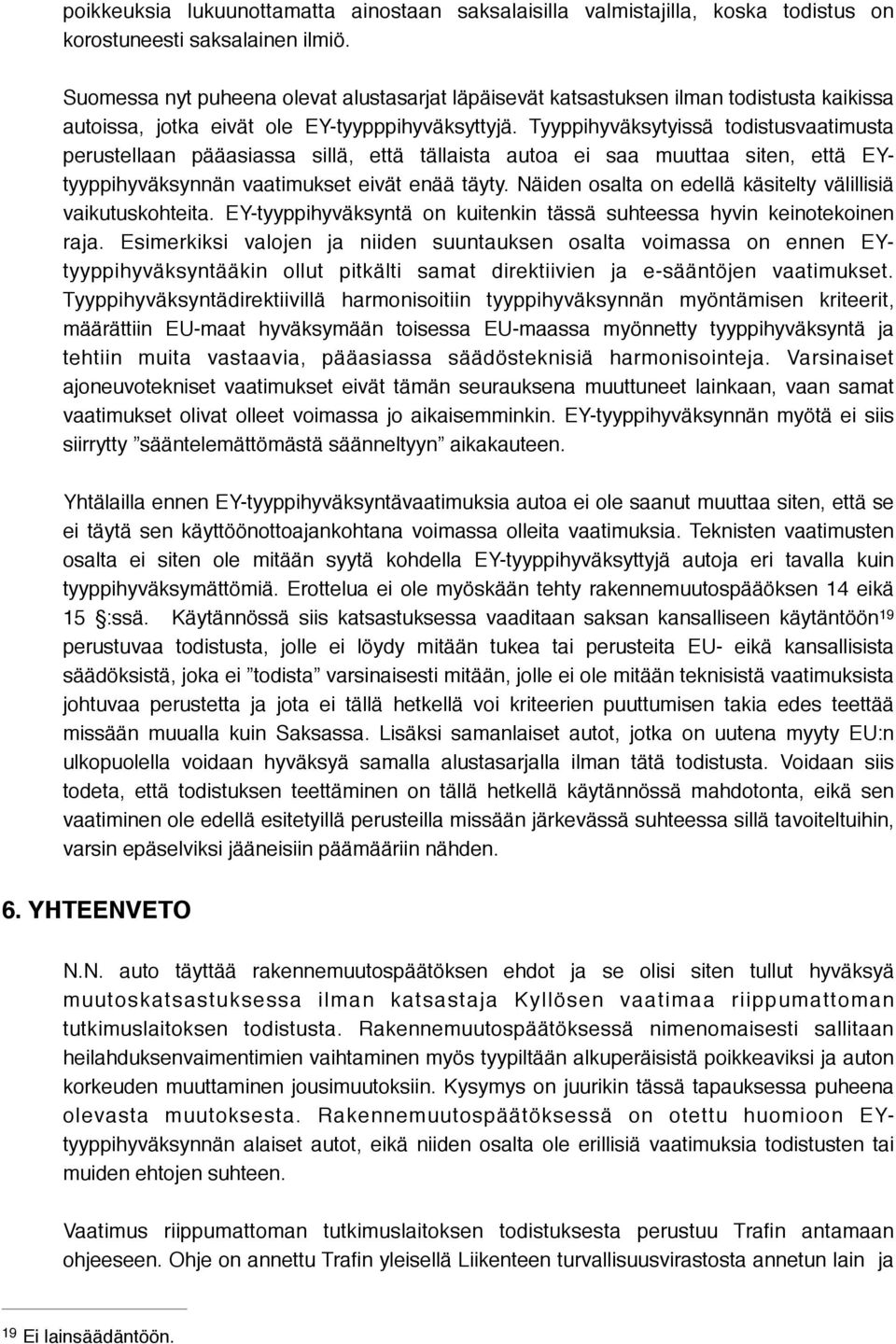 Tyyppihyväksytyissä todistusvaatimusta perustellaan pääasiassa sillä, että tällaista autoa ei saa muuttaa siten, että EYtyyppihyväksynnän vaatimukset eivät enää täyty.