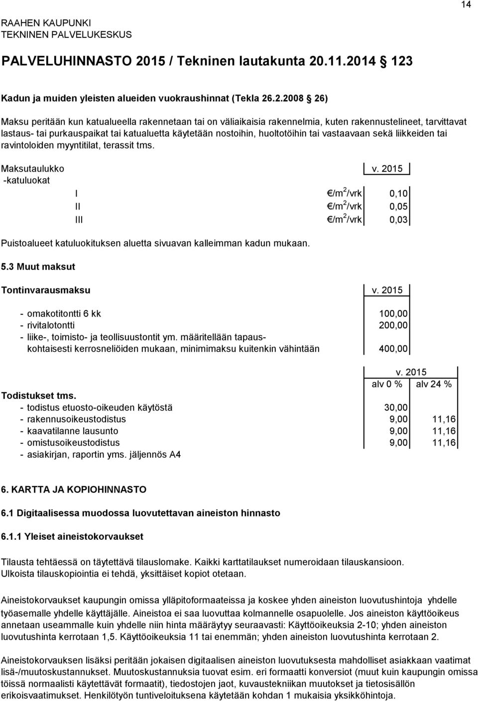 huoltotöihin tai vastaavaan sekä liikkeiden tai ravintoloiden myyntitilat, terassit tms.