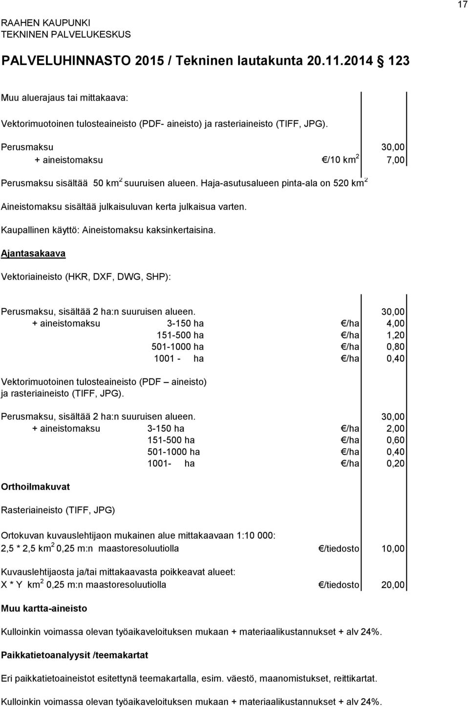 Kaupallinen käyttö: Aineistomaksu kaksinkertaisina. Ajantasakaava Vektoriaineisto (HKR, DXF, DWG, SHP): Perusmaksu, sisältää 2 ha:n suuruisen alueen.