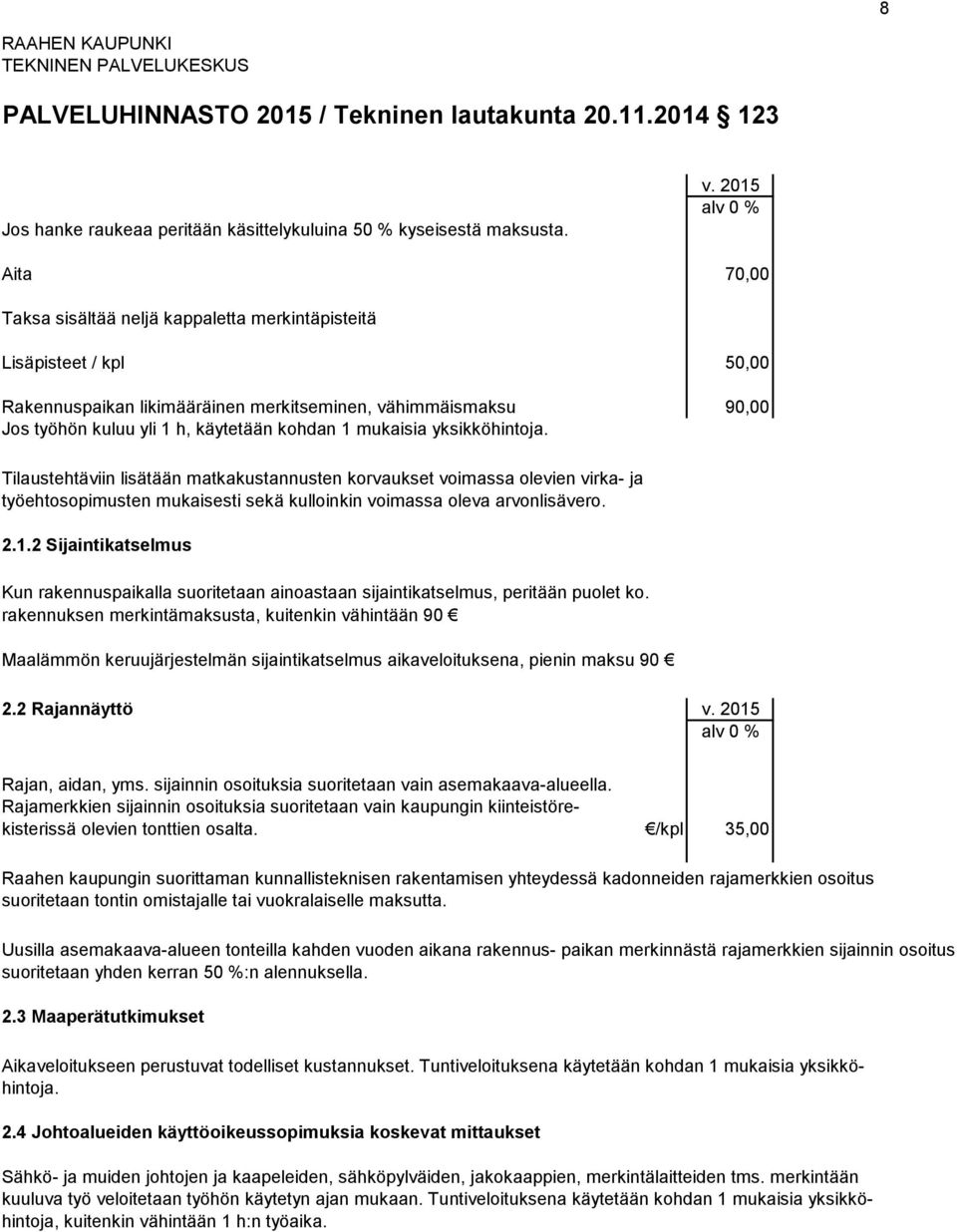 mukaisia yksikköhintoja. Tilaustehtäviin lisätään matkakustannusten korvaukset voimassa olevien virka- ja työehtosopimusten mukaisesti sekä kulloinkin voimassa oleva arvonlisävero. 2.1.