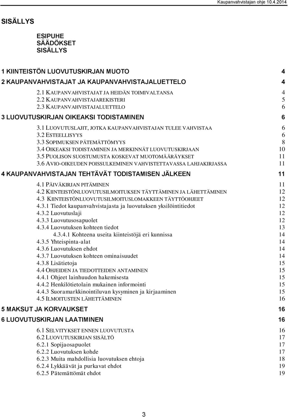 3 SOPIMUKSEN PÄTEMÄTTÖMYYS 8 3.4 OIKEAKSI TODISTAMINEN JA MERKINNÄT LUOVUTUSKIRJAAN 10 3.5 PUOLISON SUOSTUMUSTA KOSKEVAT MUOTOMÄÄRÄYKSET 11 3.